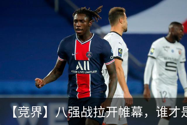 【竞界】八强战拉开帷幕，谁才是世界杯逆风球之王
