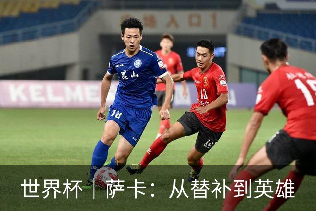 世界杯｜萨卡：从替补到英雄