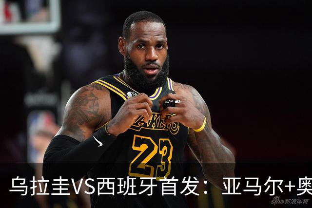 乌拉圭VS西班牙首发：亚马尔+奥亚萨瓦尔 巴尔韦德出战