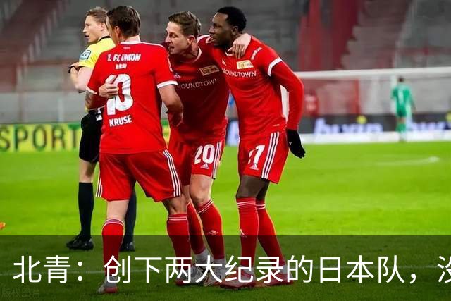 北青：创下两大纪录的日本队，没有辱没亚洲第一球队的名头