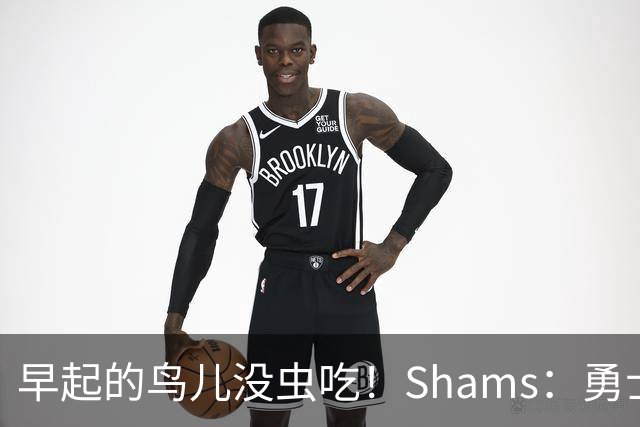 早起的鸟儿没虫吃！Shams：勇士在争夺詹姆斯中处于劣势！
