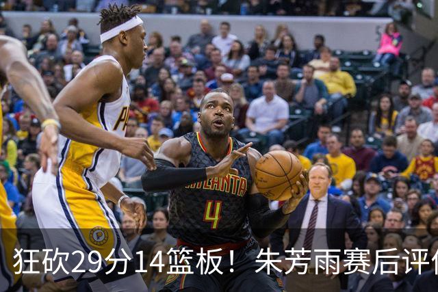 狂砍29分14篮板！朱芳雨赛后评价王哲林，并回应被删微信事件