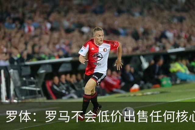 罗体：罗马不会低价出售任何核心球员，宁愿在11月接受欧足联处罚