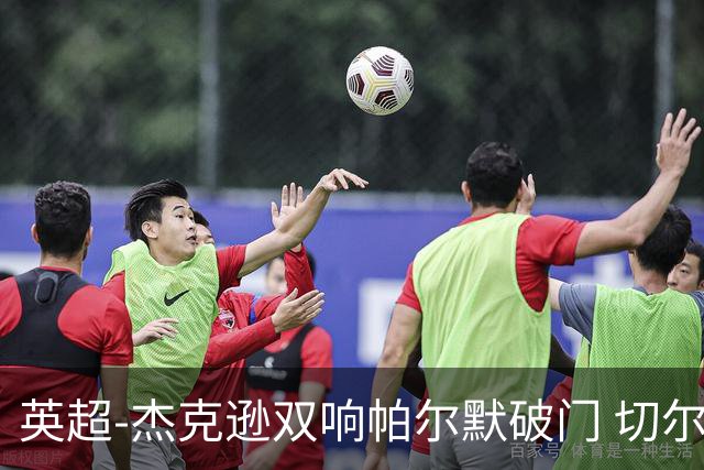 英超-杰克逊双响帕尔默破门 切尔西3-0西汉姆