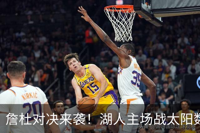 詹杜对决来袭！湖人主场战太阳数据示难逃连败