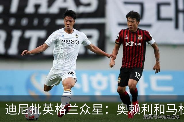迪尼批英格兰众星：奥赖利和马杜埃凯都很差，凯恩也没那么神